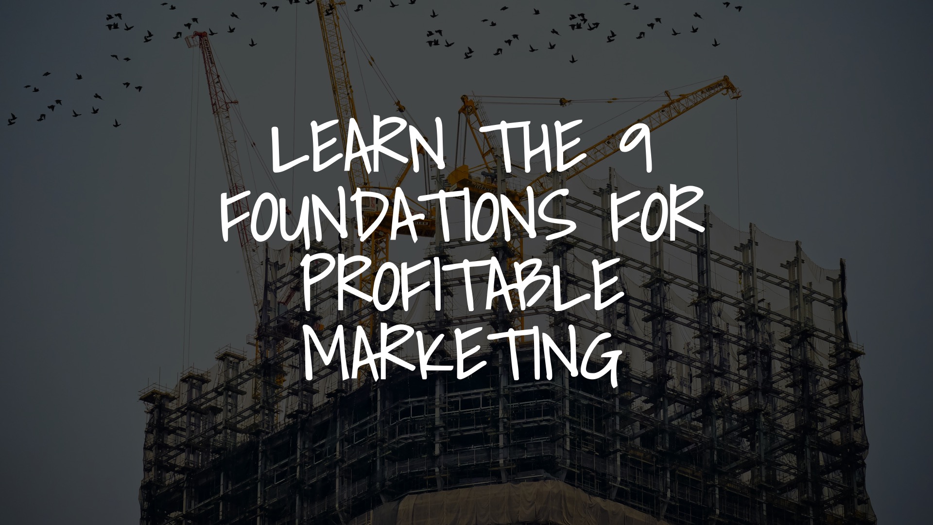 Learn The 9 Foundations Needed For Profitable Marketing